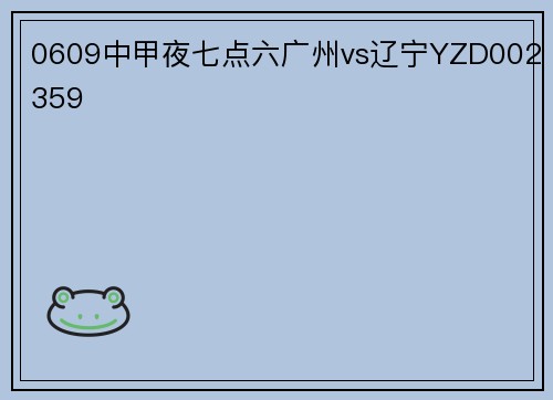 0609中甲夜七点六广州vs辽宁YZD002359